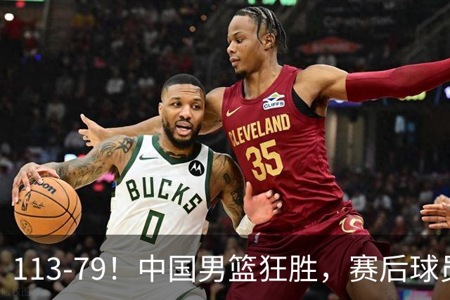 113-79！中国男篮狂胜，赛后球员评分，廖三宁闪耀，朱俊龙低迷